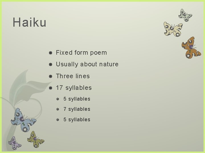 Haiku Fixed form poem Usually about nature Three lines 17 syllables 5 syllables 7