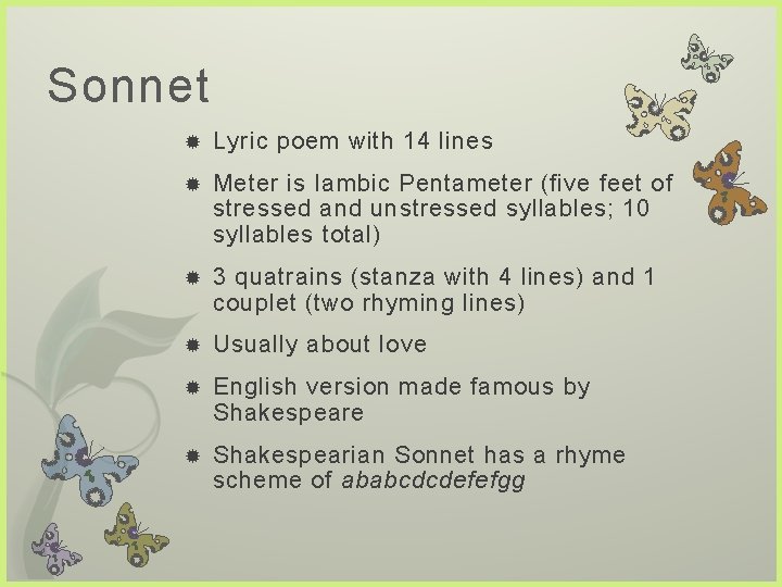 Sonnet Lyric poem with 14 lines Meter is Iambic Pentameter (five feet of stressed