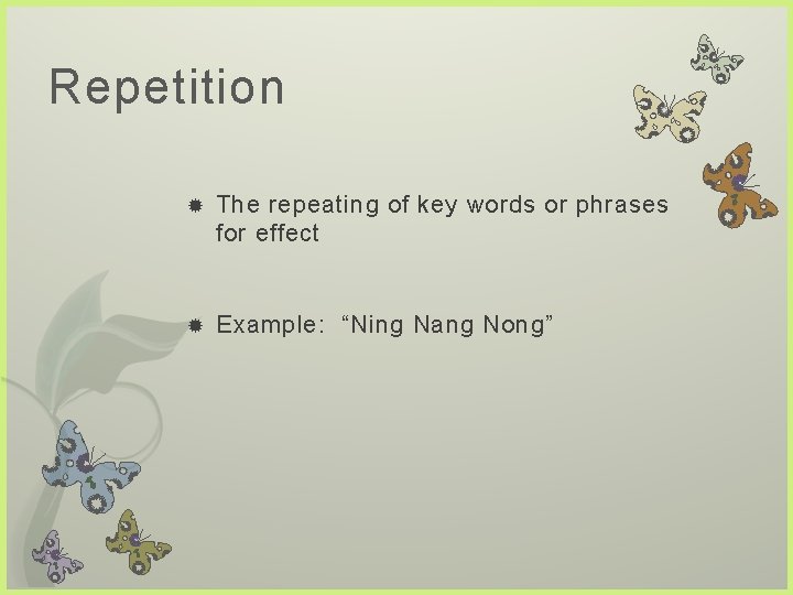 Repetition The repeating of key words or phrases for effect Example: “Ning Nang Nong”
