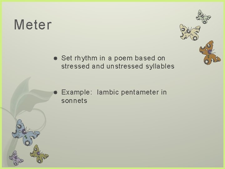 Meter Set rhythm in a poem based on stressed and unstressed syllables Example: Iambic