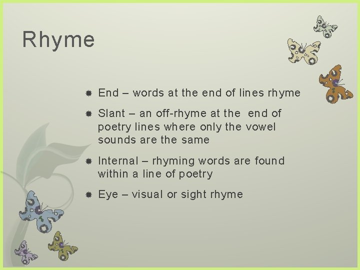 Rhyme End – words at the end of lines rhyme Slant – an off-rhyme