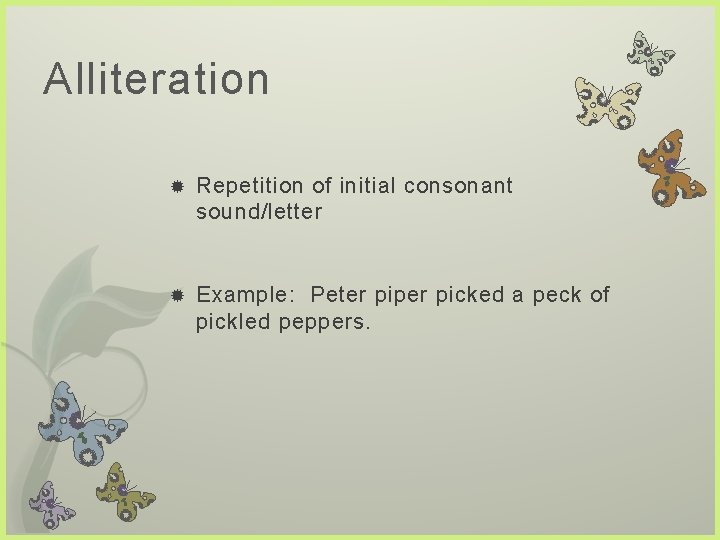 Alliteration Repetition of initial consonant sound/letter Example: Peter piper picked a peck of pickled