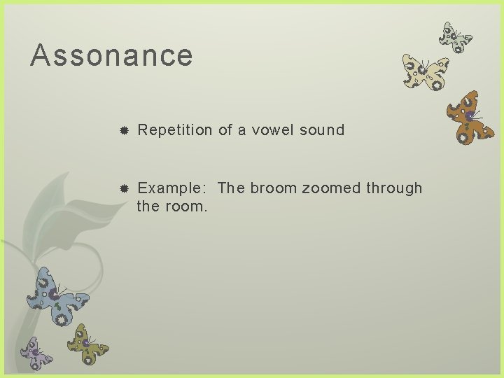 Assonance Repetition of a vowel sound Example: The broom zoomed through the room. 