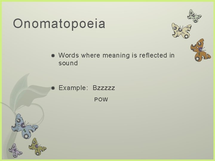 Onomatopoeia Words where meaning is reflected in sound Example: Bzzzzz POW 