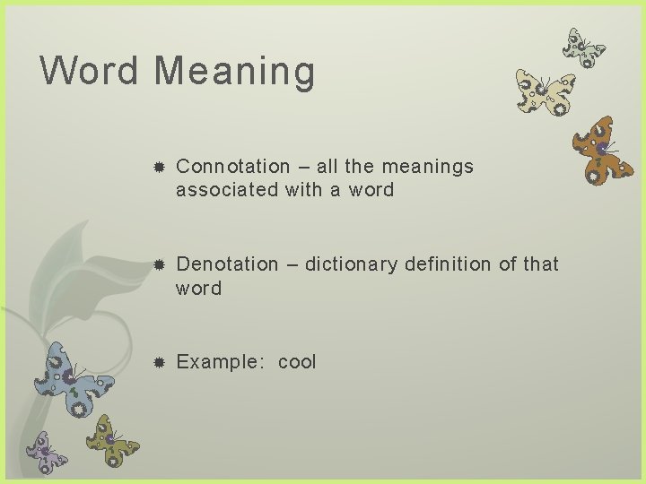 Word Meaning Connotation – all the meanings associated with a word Denotation – dictionary