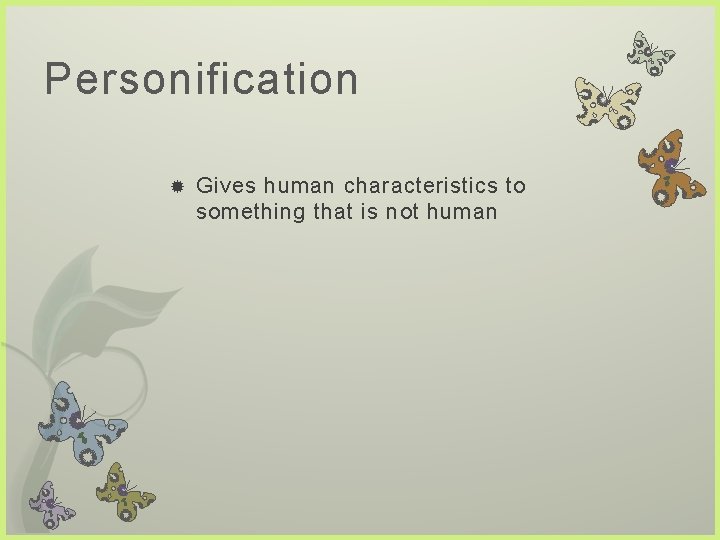 Personification Gives human characteristics to something that is not human 