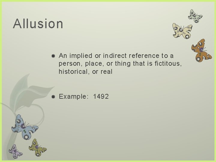 Allusion An implied or indirect reference to a person, place, or thing that is