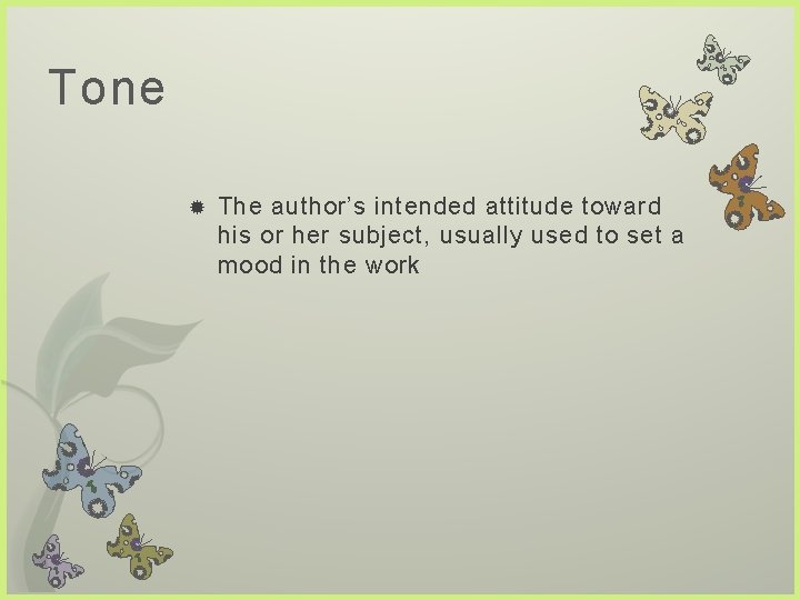 Tone The author’s intended attitude toward his or her subject, usually used to set