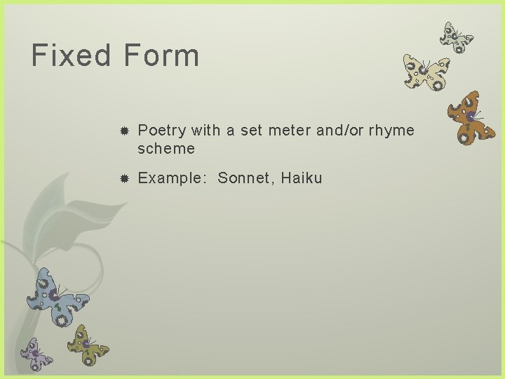 Fixed Form Poetry with a set meter and/or rhyme scheme Example: Sonnet, Haiku 