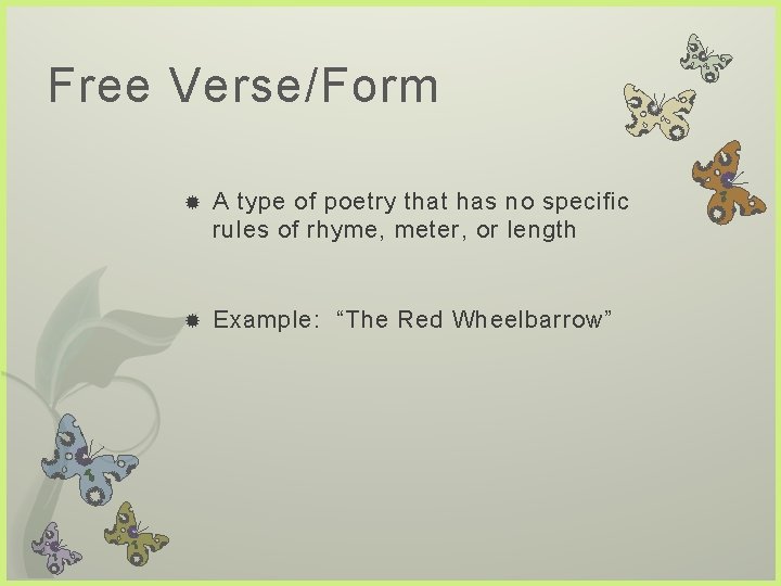 Free Verse/Form A type of poetry that has no specific rules of rhyme, meter,