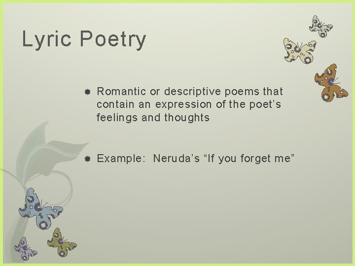 Lyric Poetry Romantic or descriptive poems that contain an expression of the poet’s feelings