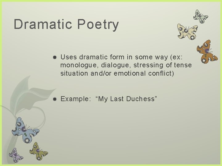 Dramatic Poetry Uses dramatic form in some way (ex: monologue, dialogue, stressing of tense