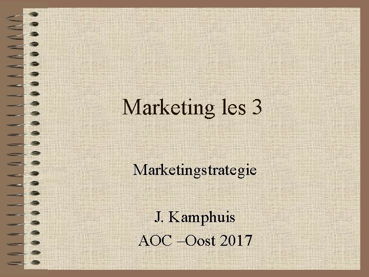 Marketing les 3 Marketingstrategie J. Kamphuis AOC –Oost 2017 