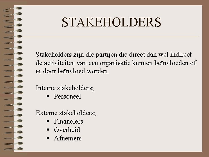 STAKEHOLDERS Stakeholders zijn díe partijen die direct dan wel indirect de activiteiten van een