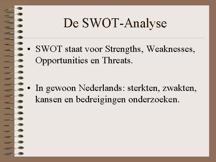 De SWOT-Analyse • SWOT staat voor Strengths, Weaknesses, Opportunities en Threats. • In gewoon