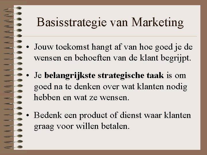 Basisstrategie van Marketing • Jouw toekomst hangt af van hoe goed je de wensen Basisstrategie van Marketing • Jouw toekomst hangt af van hoe goed je de wensen