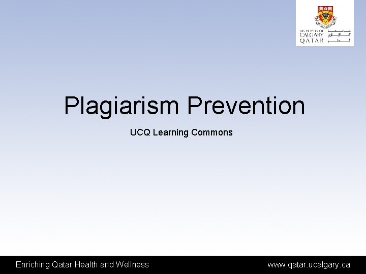 Plagiarism Prevention UCQ Learning Commons Enriching Qatar Health and Wellness www. qatar. ucalgary. ca