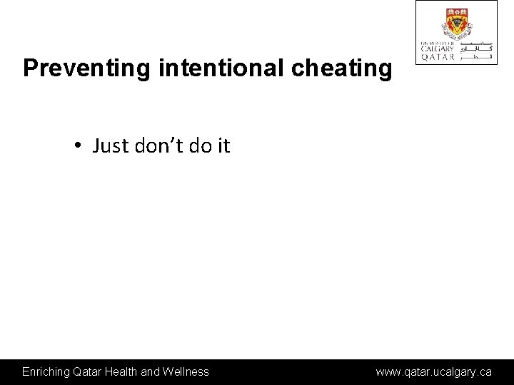 Preventing intentional cheating • Just don’t do it Enriching Qatar Health and Wellness www.