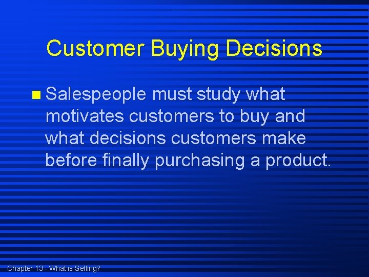 Customer Buying Decisions n Salespeople must study what motivates customers to buy and what