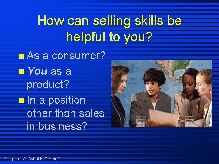 How can selling skills be helpful to you? n As a consumer? n You