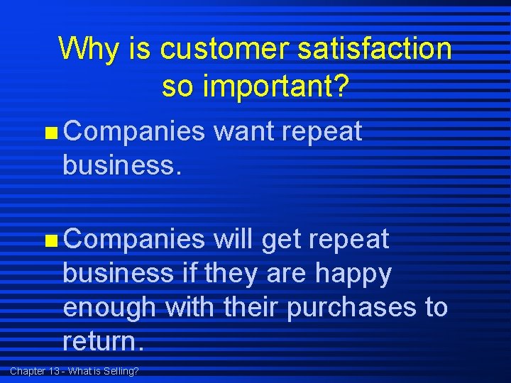 Why is customer satisfaction so important? n Companies want repeat business. n Companies will