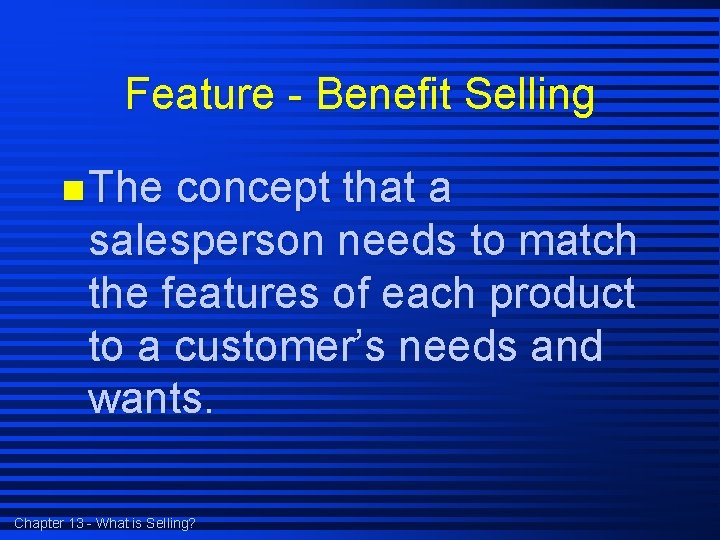 Feature - Benefit Selling n The concept that a salesperson needs to match the