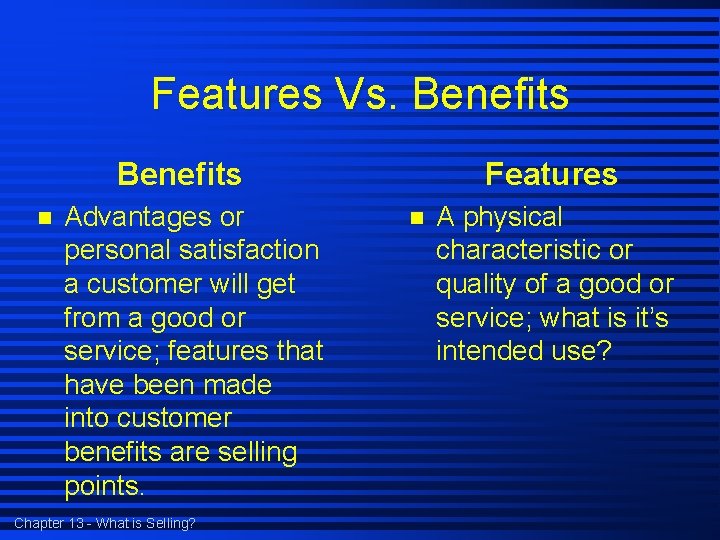 Features Vs. Benefits n Advantages or personal satisfaction a customer will get from a