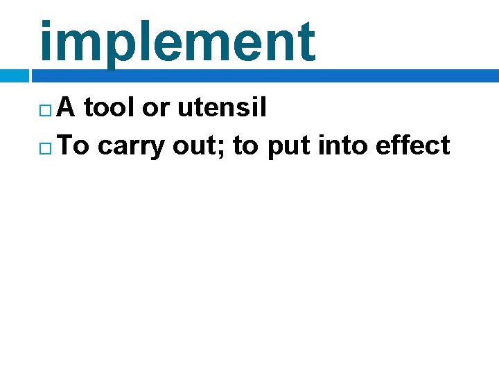 implement A tool or utensil To carry out; to put into effect 