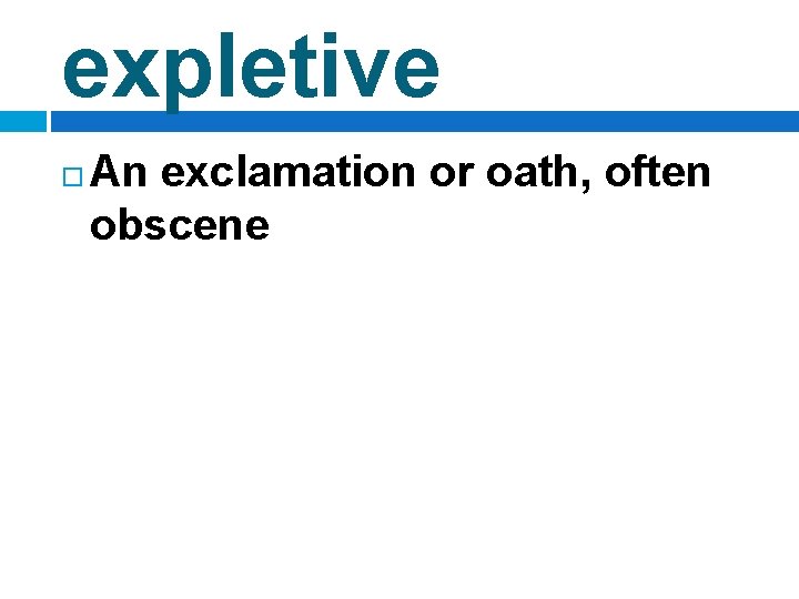 expletive An exclamation or oath, often obscene 