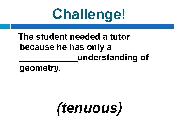 Challenge! The student needed a tutor because he has only a ______understanding of geometry.