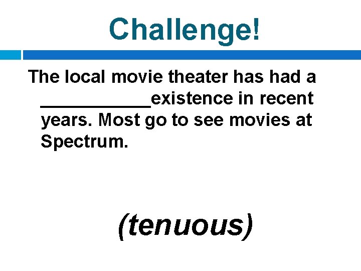 Challenge! The local movie theater has had a ______existence in recent years. Most go