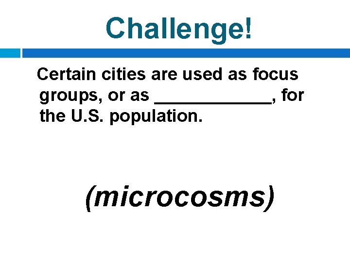 Challenge! Certain cities are used as focus groups, or as ______, for the U.