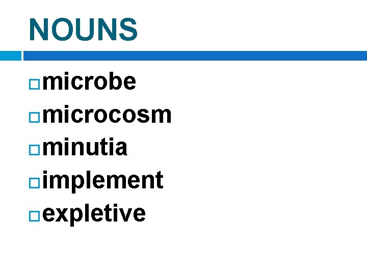 NOUNS microbe microcosm minutia implement expletive 
