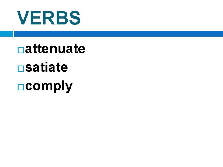 VERBS attenuate satiate comply 