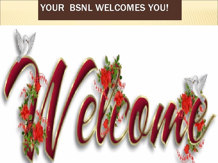 YOUR BSNL WELCOMES YOU! 