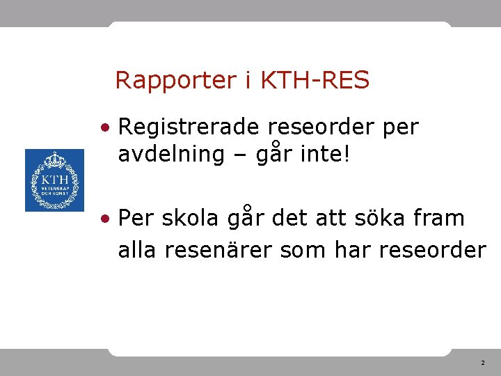 Rapporter i KTH-RES • Registrerade reseorder per avdelning – går inte! • Per skola