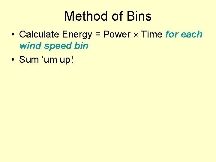 Method of Bins • Calculate Energy = Power Time for each wind speed bin