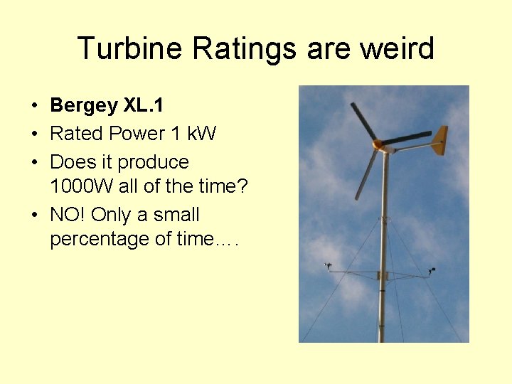 Turbine Ratings are weird • Bergey XL. 1 • Rated Power 1 k. W