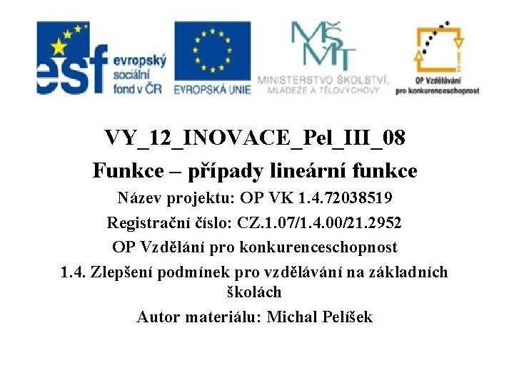 VY_12_INOVACE_Pel_III_08 Funkce – případy lineární funkce Název projektu: OP VK 1. 4. 72038519 Registrační