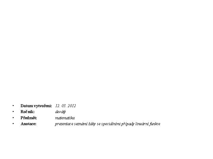 • • Datum vytvoření: Ročník: Předmět: Anotace: 12. 03. 2012 devátý matematika prezentace