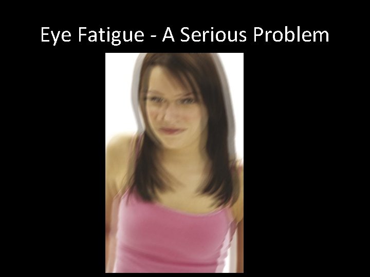 Eye Fatigue - A Serious Problem 