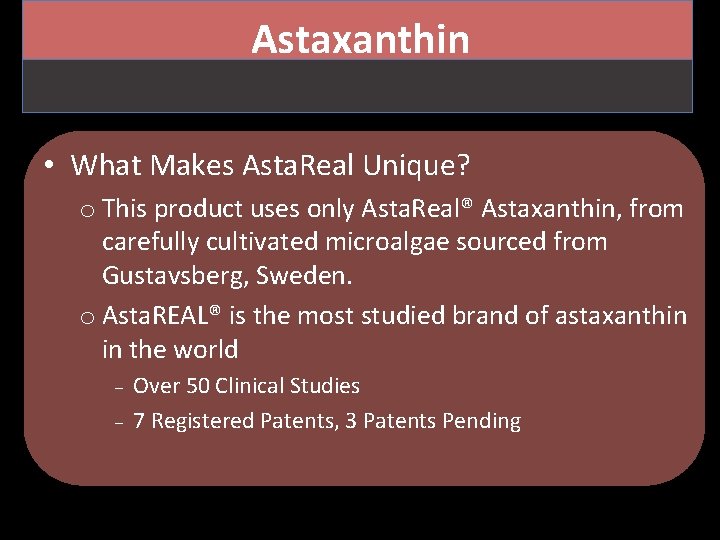 Astaxanthin • What Makes Asta. Real Unique? o This product uses only Asta. Real®