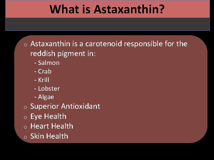 What is Astaxanthin? o Astaxanthin is a carotenoid responsible for the reddish pigment in: