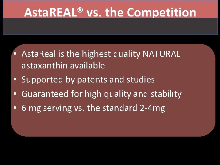 Asta. REAL® vs. the Competition • Asta. Real is the highest quality NATURAL astaxanthin