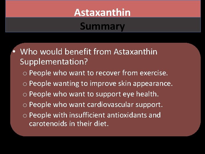 Astaxanthin Summary • Who would benefit from Astaxanthin Supplementation? o People who want to