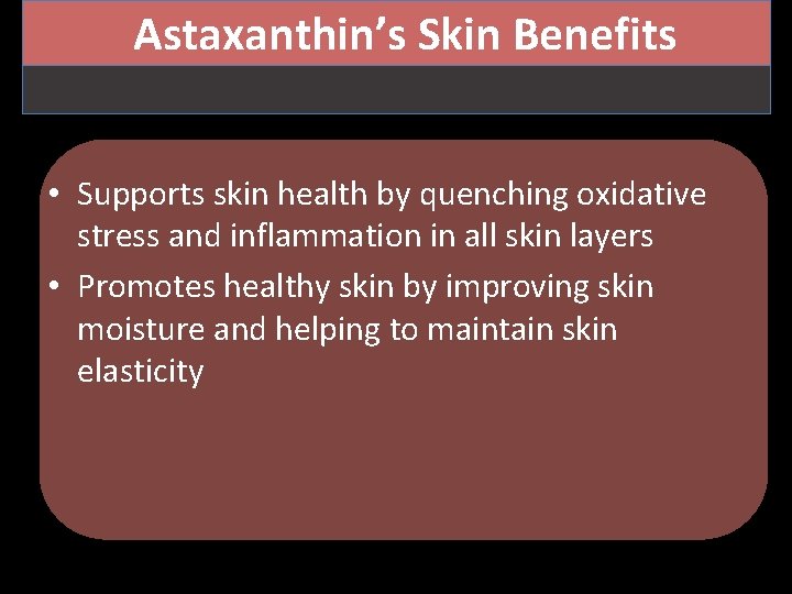 Astaxanthin’s Skin Benefits • Supports skin health by quenching oxidative stress and inflammation in