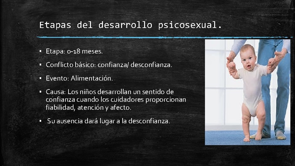 Etapas del desarrollo psicosexual. ▪ Etapa: o-18 meses. ▪ Conflicto básico: confianza/ desconfianza. ▪