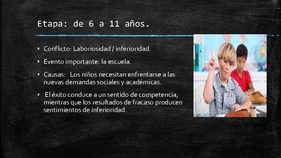 Etapa: de 6 a 11 años. ▪ Conflicto: Laboriosidad / inferioridad. ▪ Evento importante: