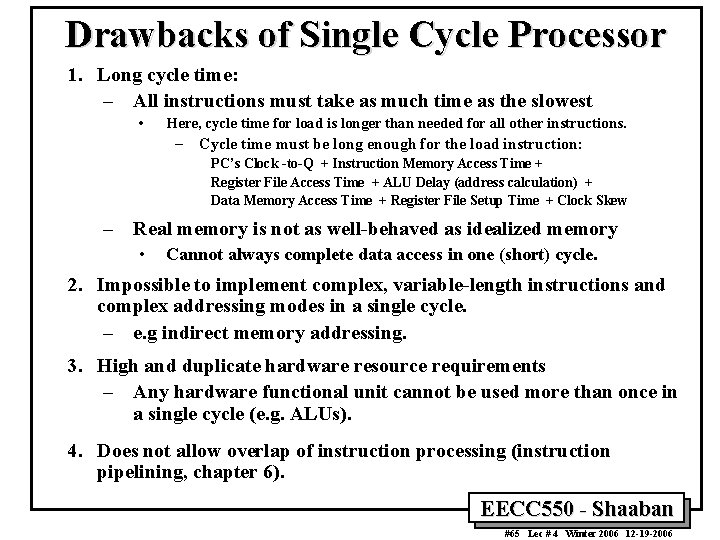Drawbacks of Single Cycle Processor 1. Long cycle time: – All instructions must take