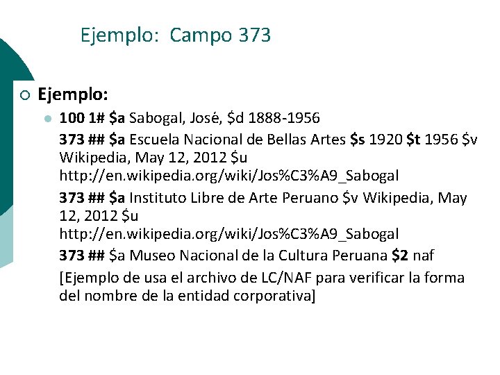 Ejemplo: Campo 373 ¡ Ejemplo: l 100 1# $a Sabogal, Jose , $d 1888